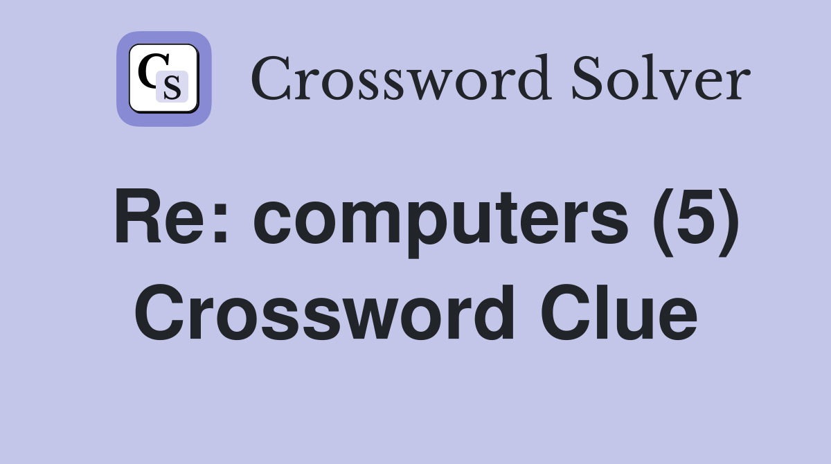 Re: computers (5) Crossword Clue