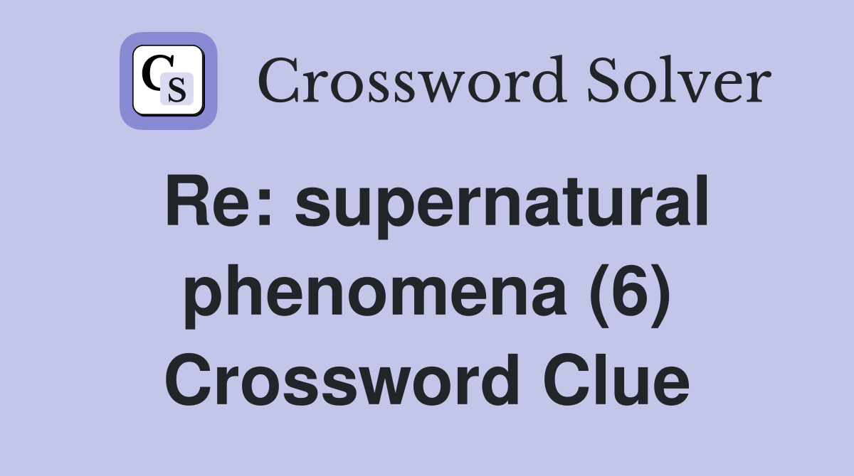 Re: supernatural phenomena (6) Crossword Clue