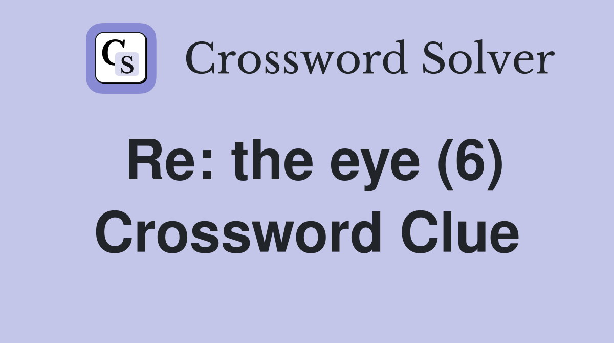 Re: the eye (6) Crossword Clue