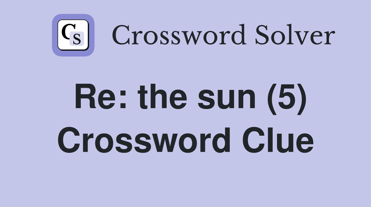 Re: the sun (5) Crossword Clue