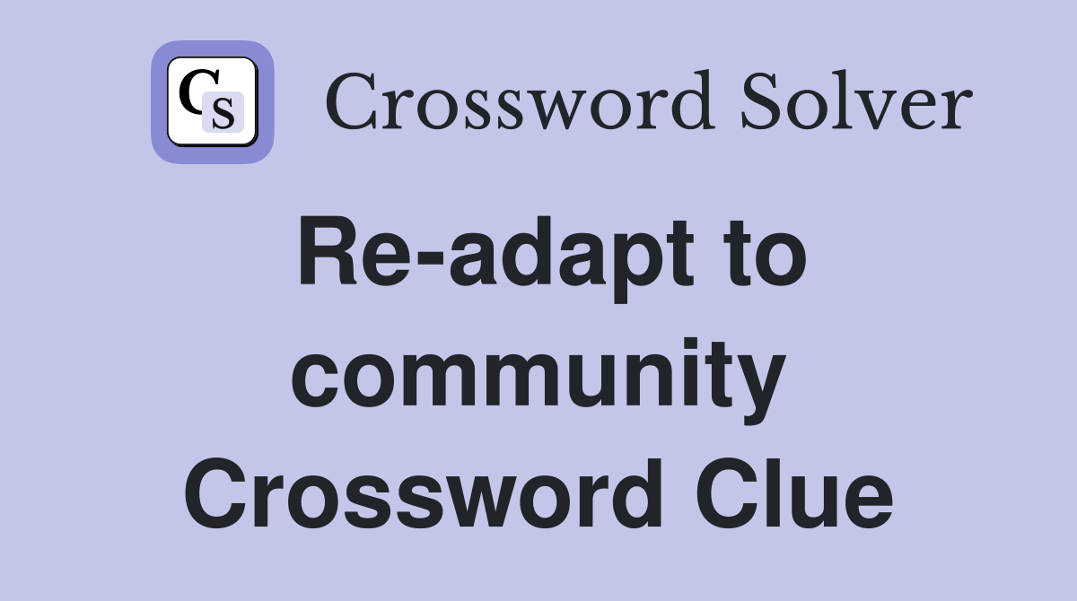 Re-adapt to community Crossword Clue