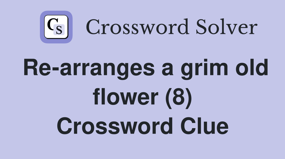 Re-arranges a grim old flower (8) Crossword Clue