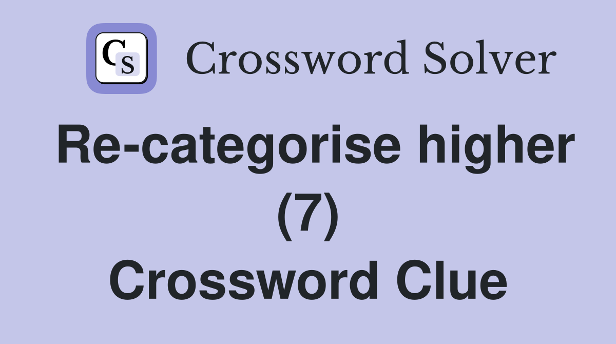 Re-categorise higher (7) Crossword Clue