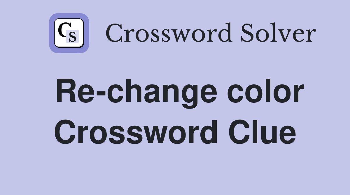 Re-change color Crossword Clue