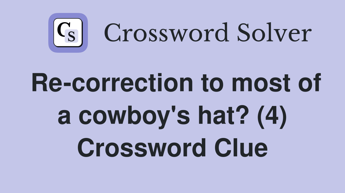 Re-correction to most of a cowboy's hat? (4) Crossword Clue