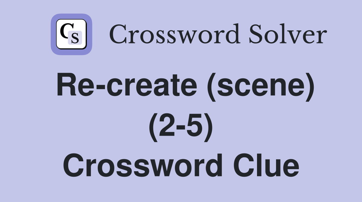 Re-create (scene) (2-5) Crossword Clue