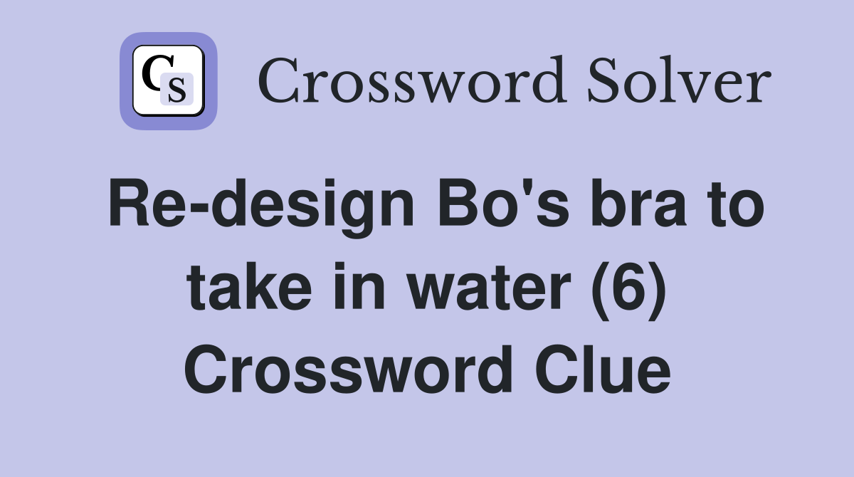 Re-design Bo's bra to take in water (6) Crossword Clue