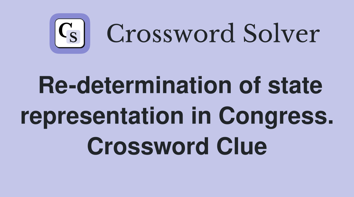 Re-determination of state representation in Congress. Crossword Clue