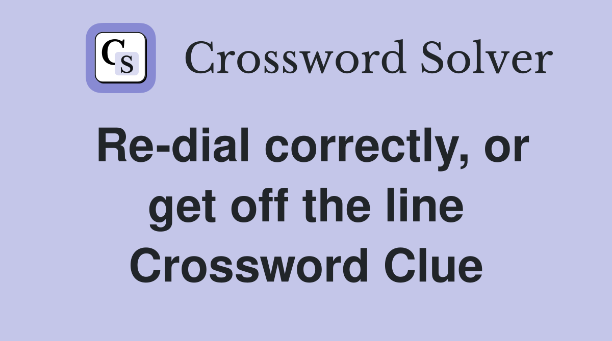 Re-dial correctly, or get off the line Crossword Clue