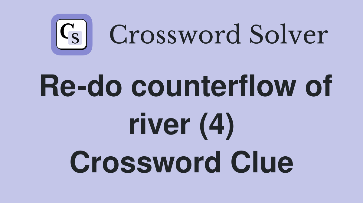 Re-do counterflow of river (4) Crossword Clue