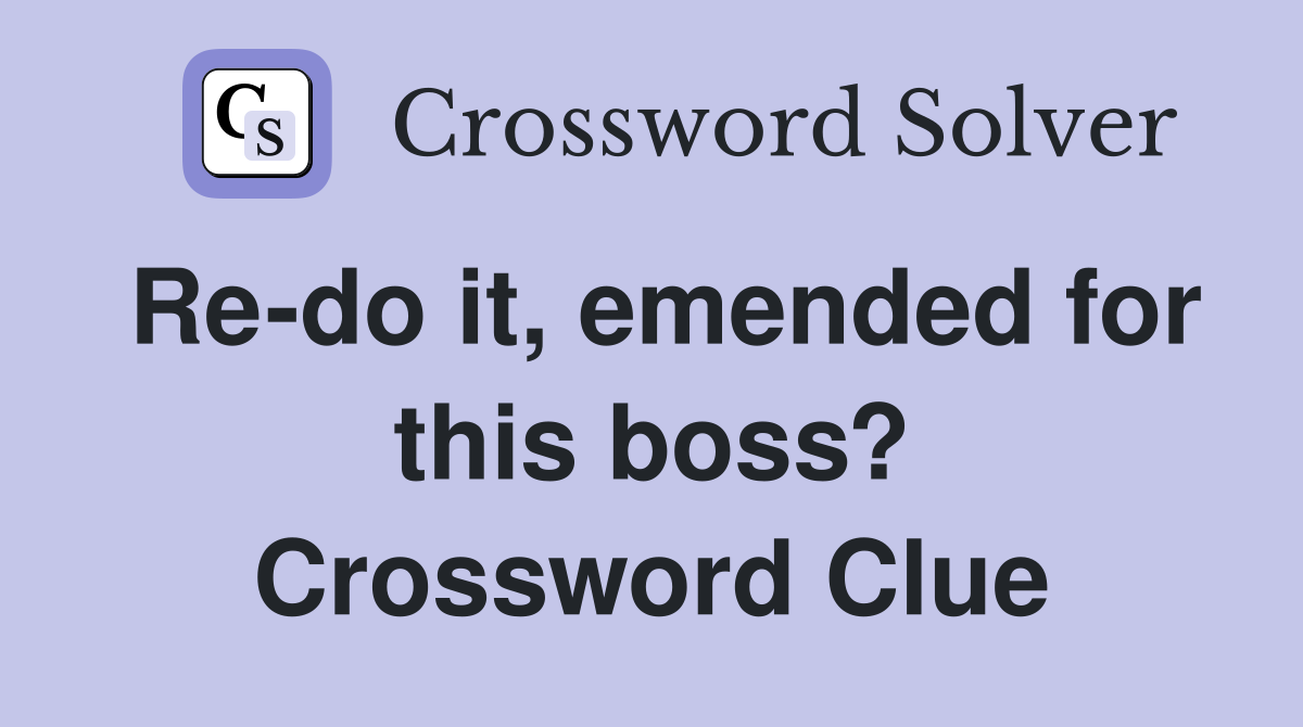 Re-do it, emended for this boss? Crossword Clue
