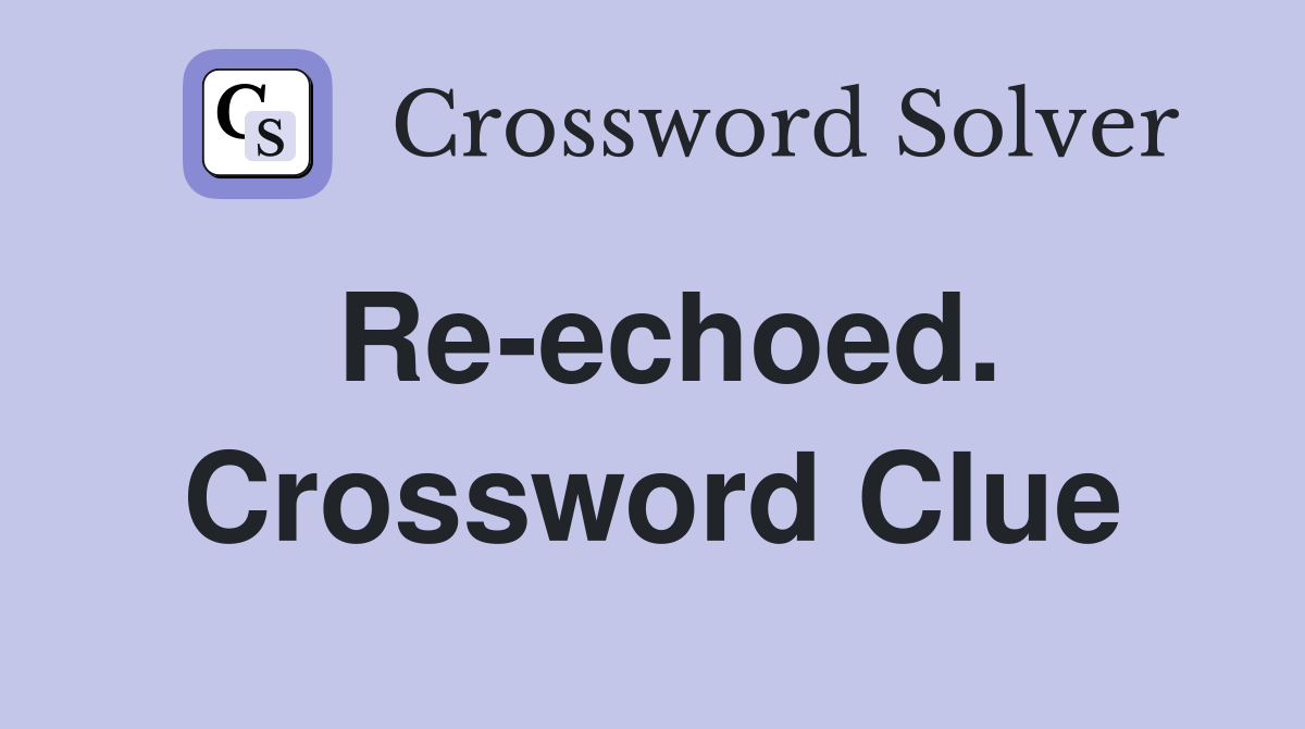 Re-echoed. Crossword Clue