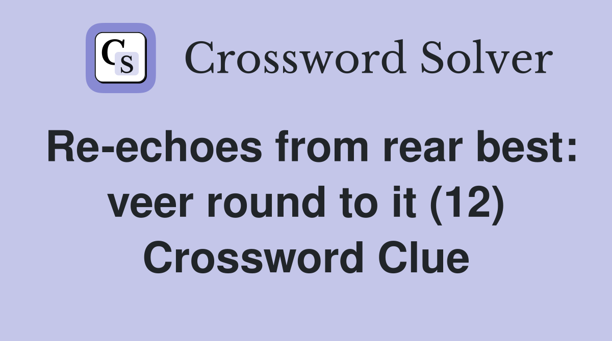 Re-echoes from rear best: veer round to it (12) Crossword Clue