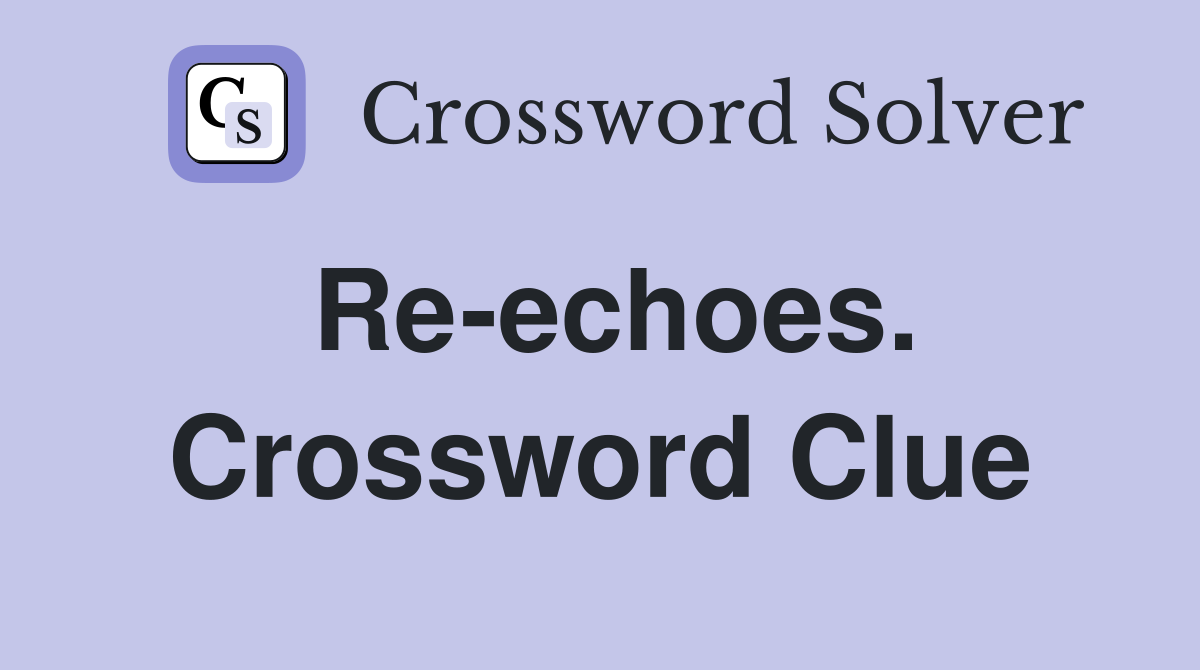 Re-echoes. Crossword Clue