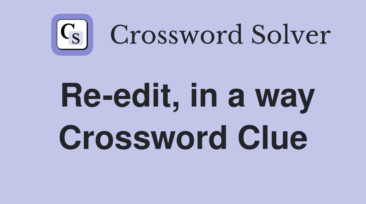 Re-edit, in a way Crossword Clue