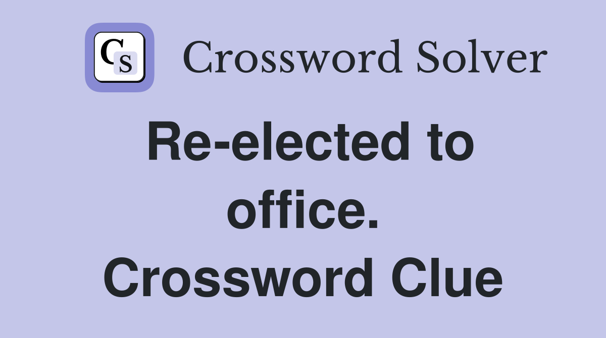 Re-elected to office. Crossword Clue