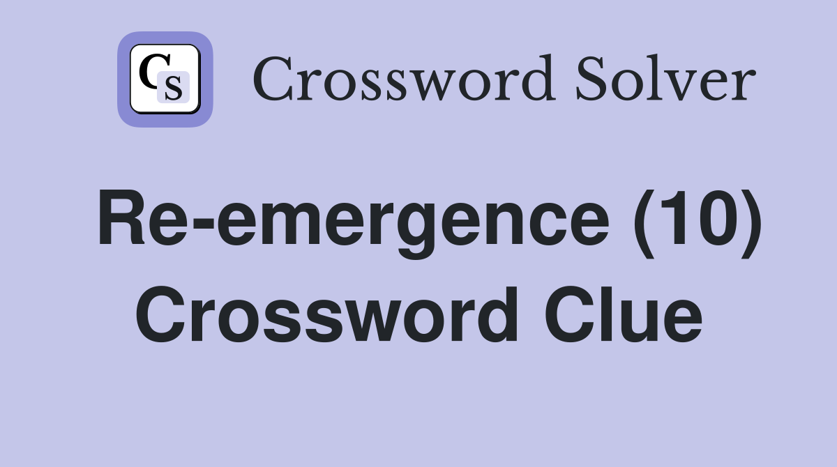 Re-emergence (10) Crossword Clue