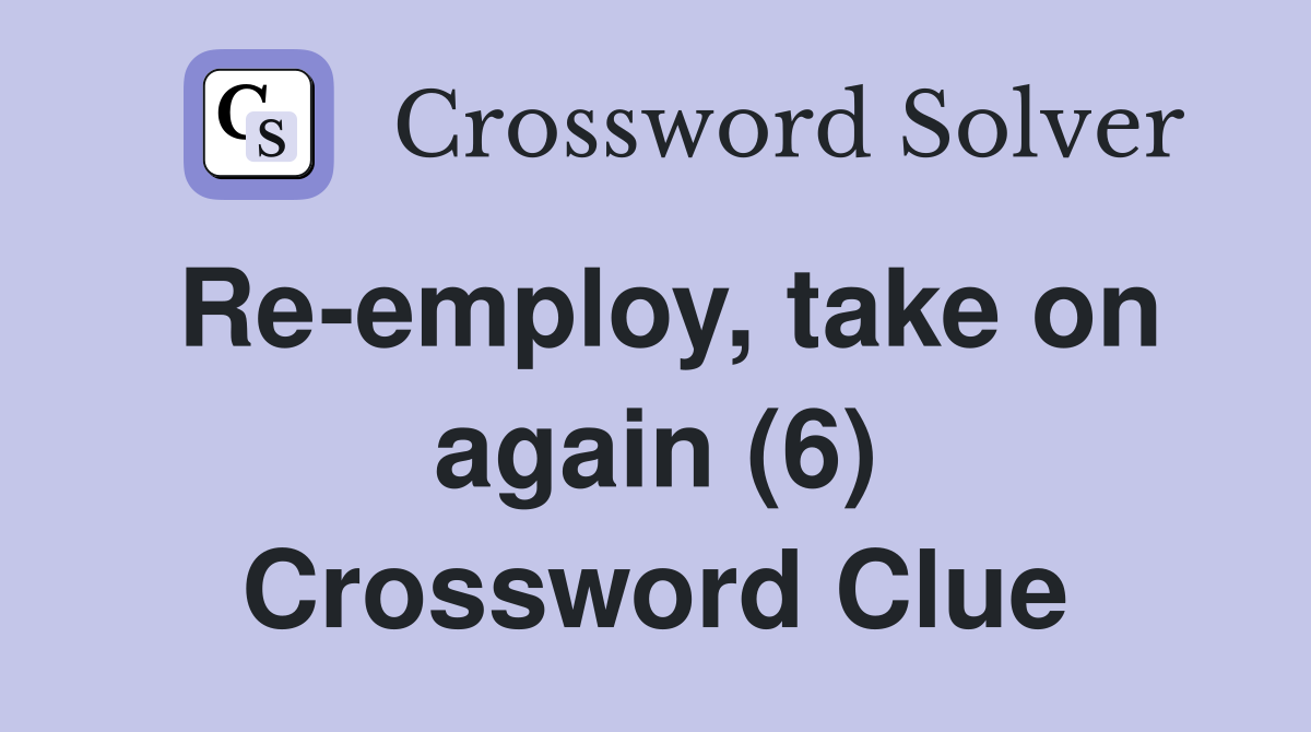 Re-employ, take on again (6) Crossword Clue