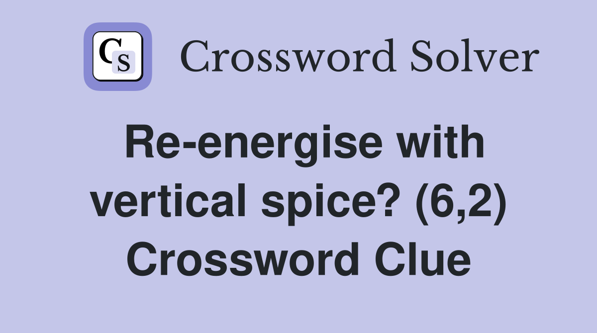 Re-energise with vertical spice? (6,2) Crossword Clue