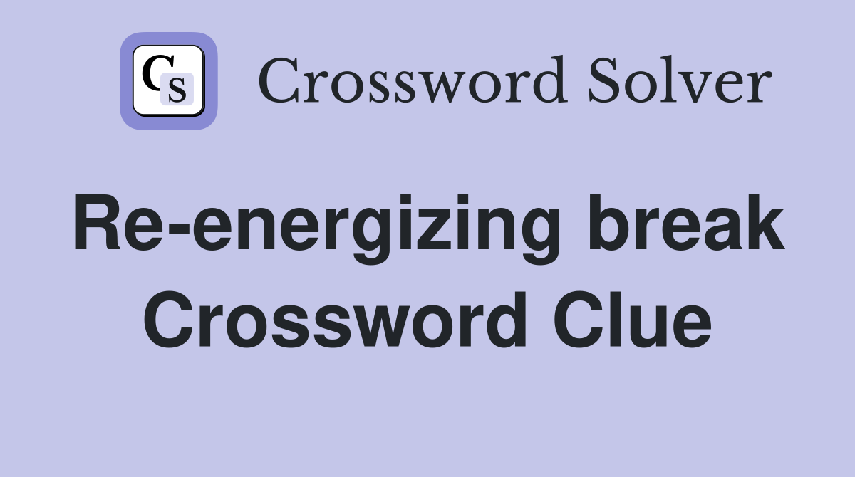 Re-energizing break  Crossword Clue