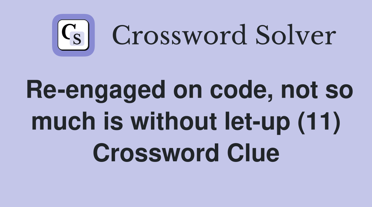 Re-engaged on code, not so much is without let-up (11) Crossword Clue