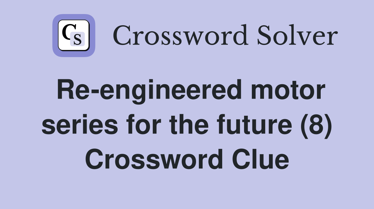 Re-engineered motor series for the future (8) Crossword Clue