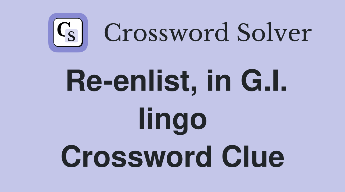 Re-enlist, in G.I. lingo Crossword Clue