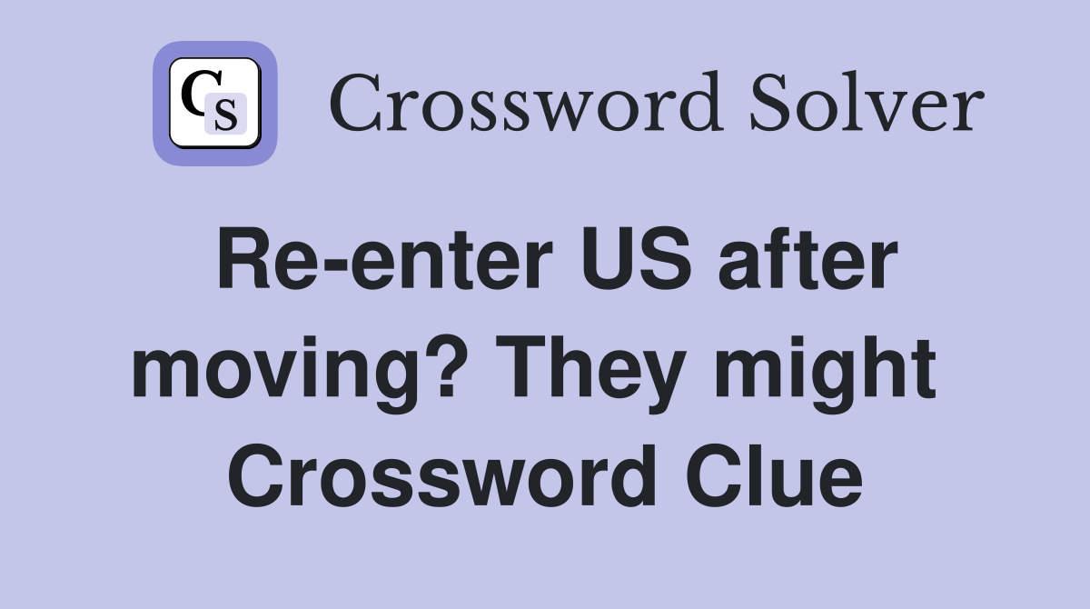 Re-enter US after moving? They might  Crossword Clue