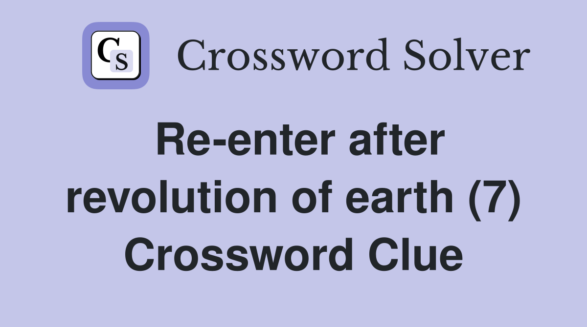 Re-enter after revolution of earth (7) Crossword Clue
