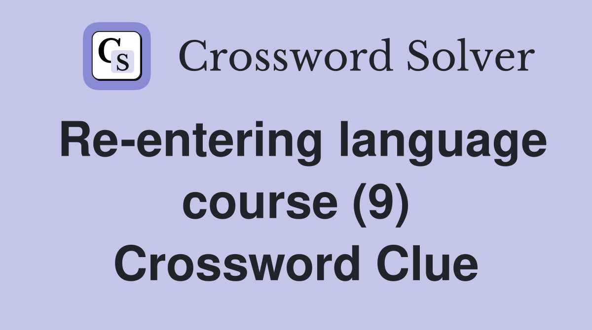 Re-entering language course (9) Crossword Clue