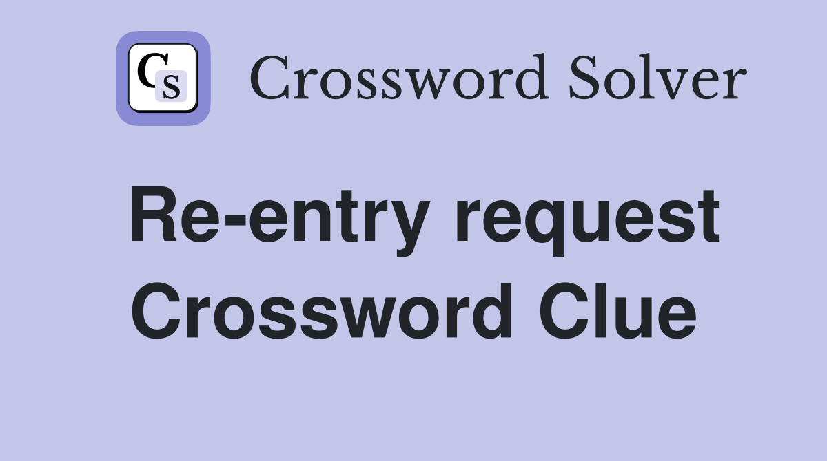 Re-entry request Crossword Clue