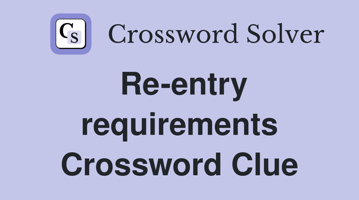 Re-entry requirements Crossword Clue