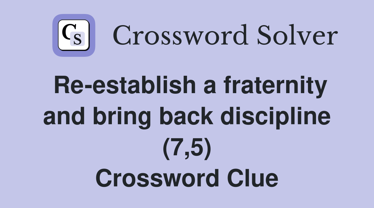 Re-establish a fraternity and bring back discipline (7,5) Crossword Clue