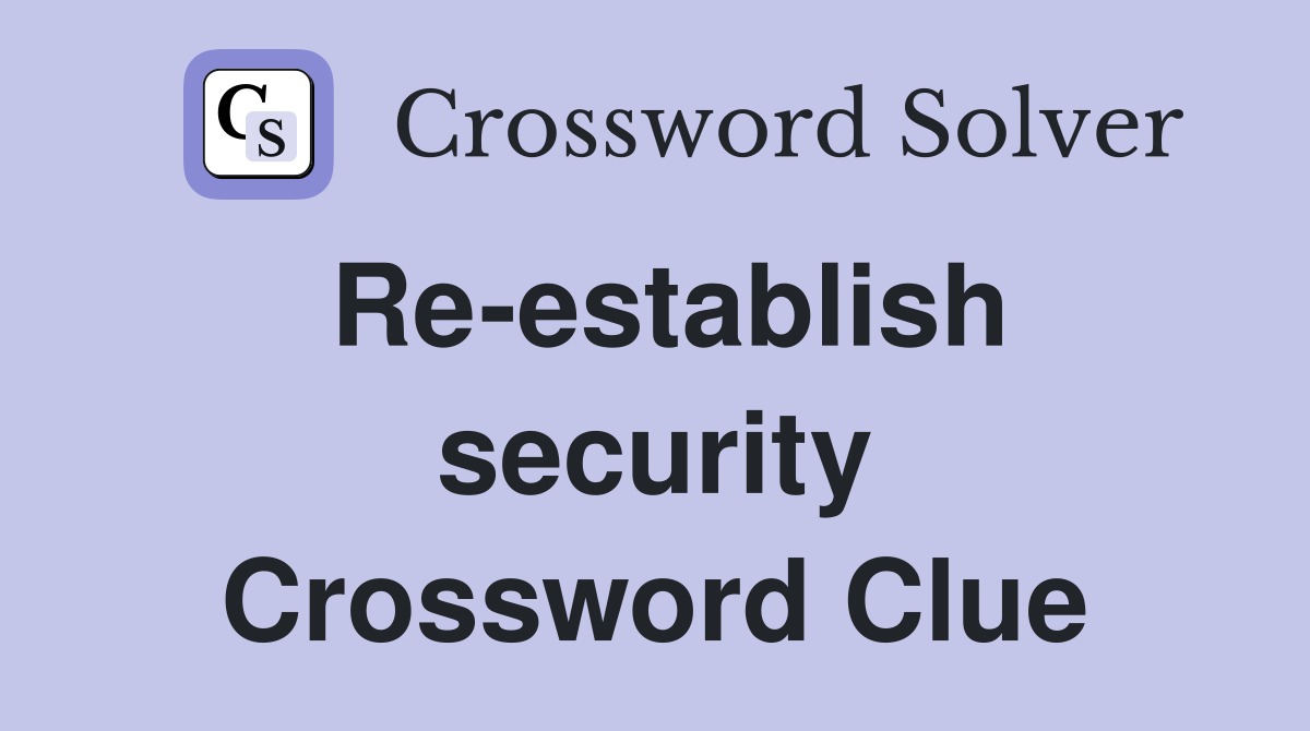 Re-establish security Crossword Clue