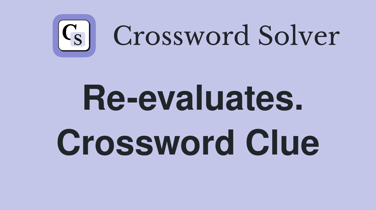 Re-evaluates. Crossword Clue