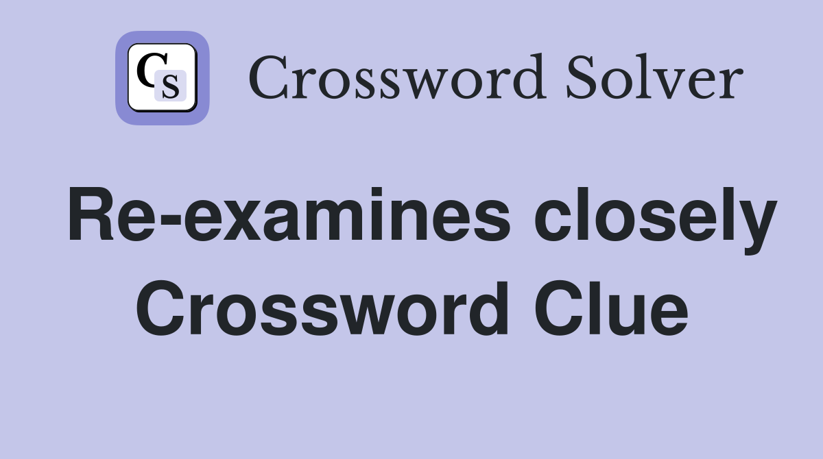 Re-examines closely Crossword Clue
