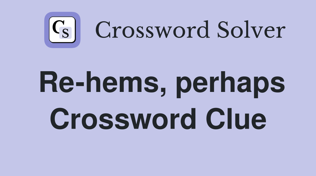Re-hems, perhaps Crossword Clue
