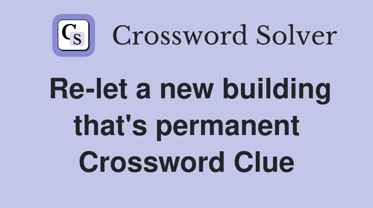 Re-let a new building that's permanent Crossword Clue