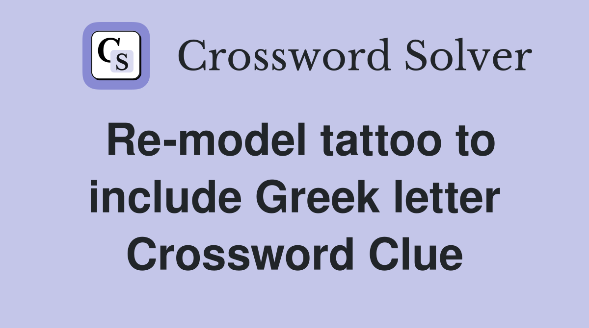 Re-model tattoo to include Greek letter Crossword Clue