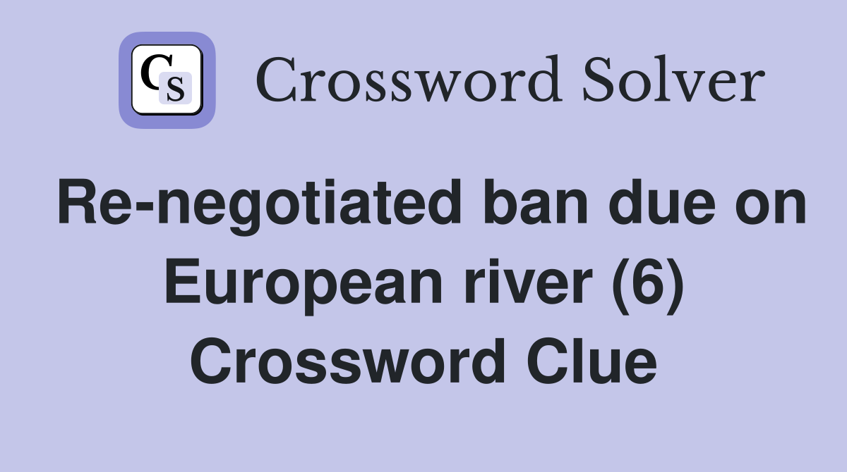 Re-negotiated ban due on European river (6) Crossword Clue