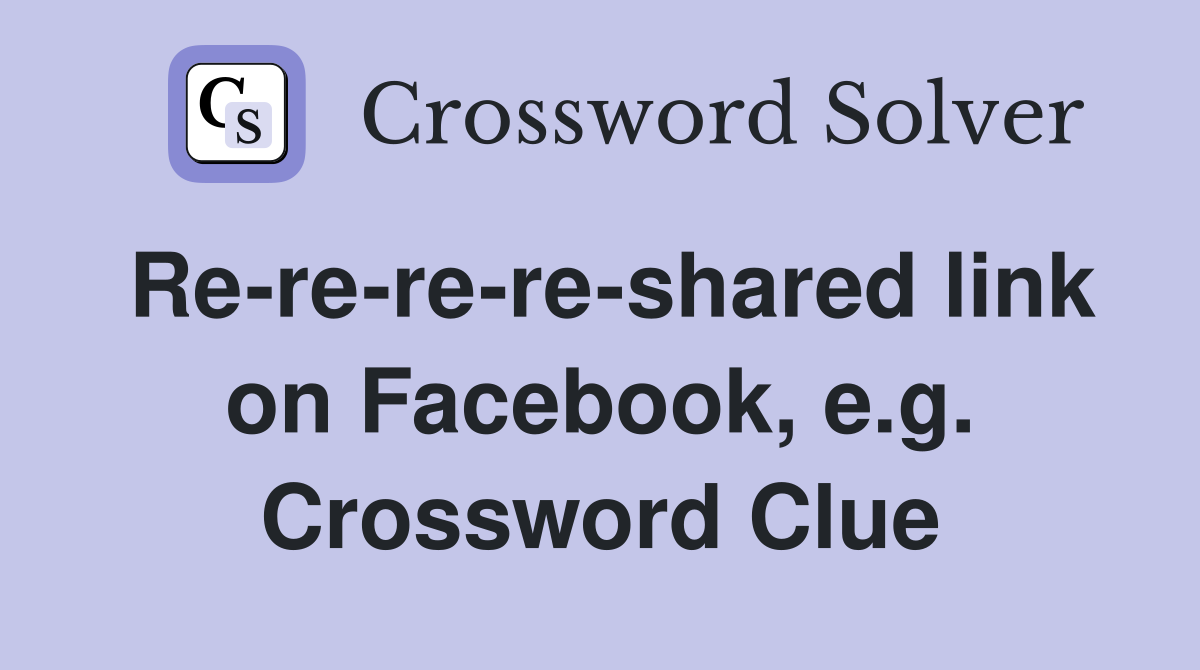 Re-re-re-re-shared link on Facebook, e.g. Crossword Clue