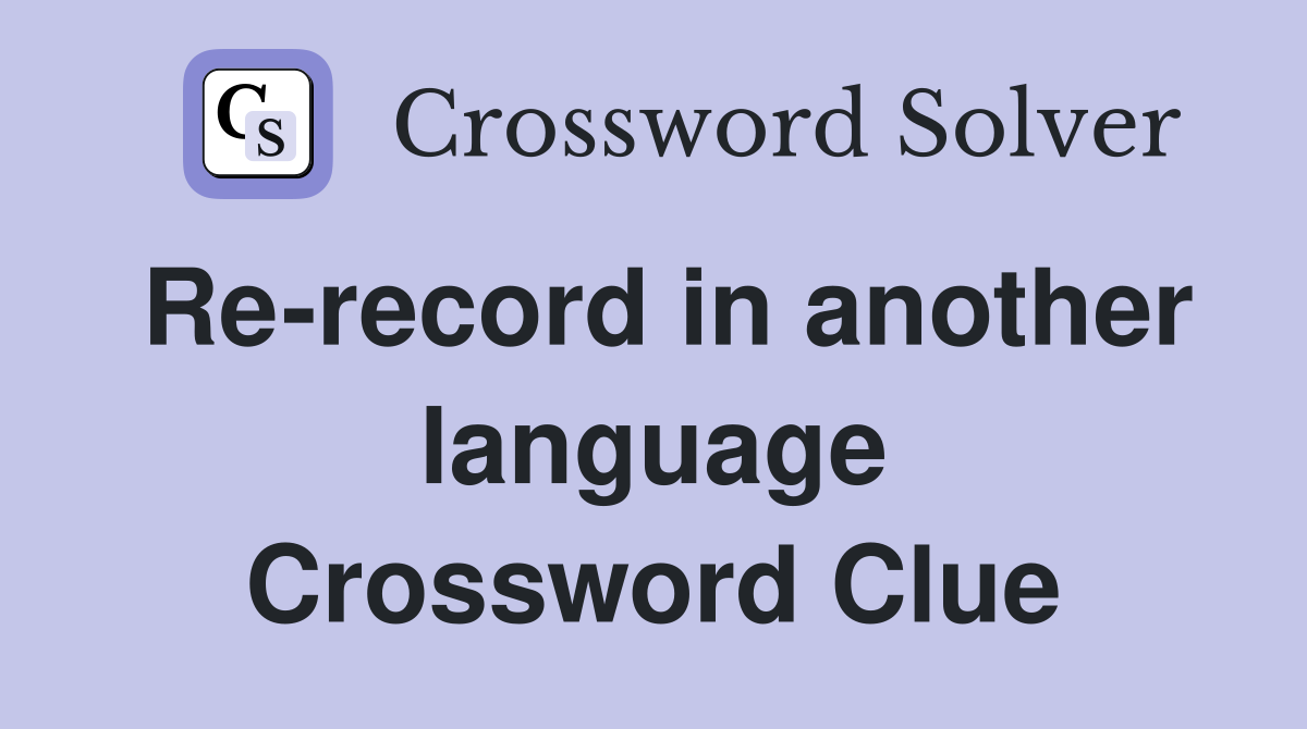 Re-record in another language Crossword Clue