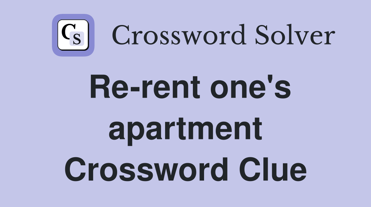 Re-rent one's apartment Crossword Clue