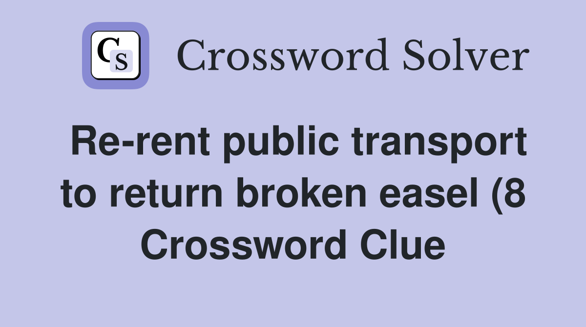 Re rent public transport to return broken easel (8) Crossword Clue Re rent public transport to return broken easel (8) Crossword Clue