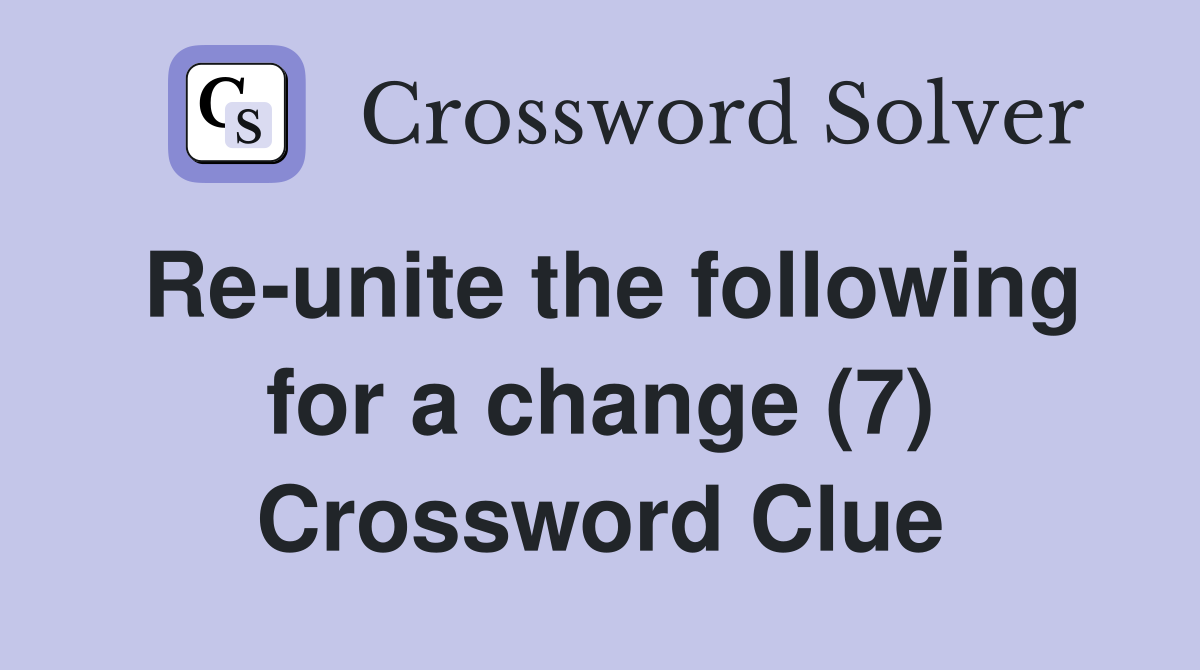 Re-unite the following for a change (7) Crossword Clue