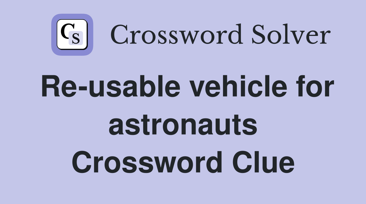 Re-usable vehicle for astronauts Crossword Clue