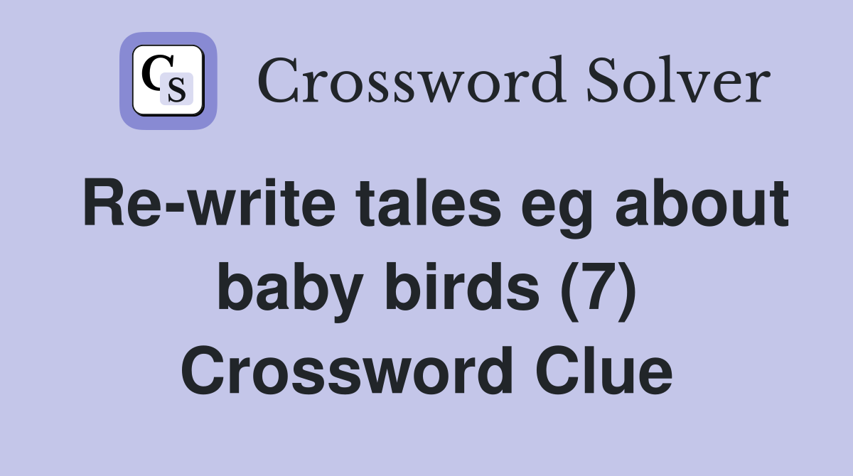 Re-write tales eg about baby birds (7) Crossword Clue