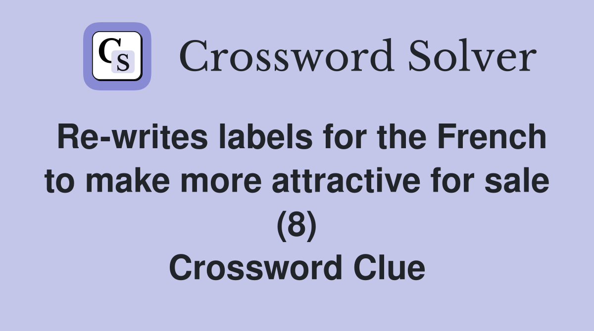 Re-writes labels for the French to make more attractive for sale (8) Crossword Clue