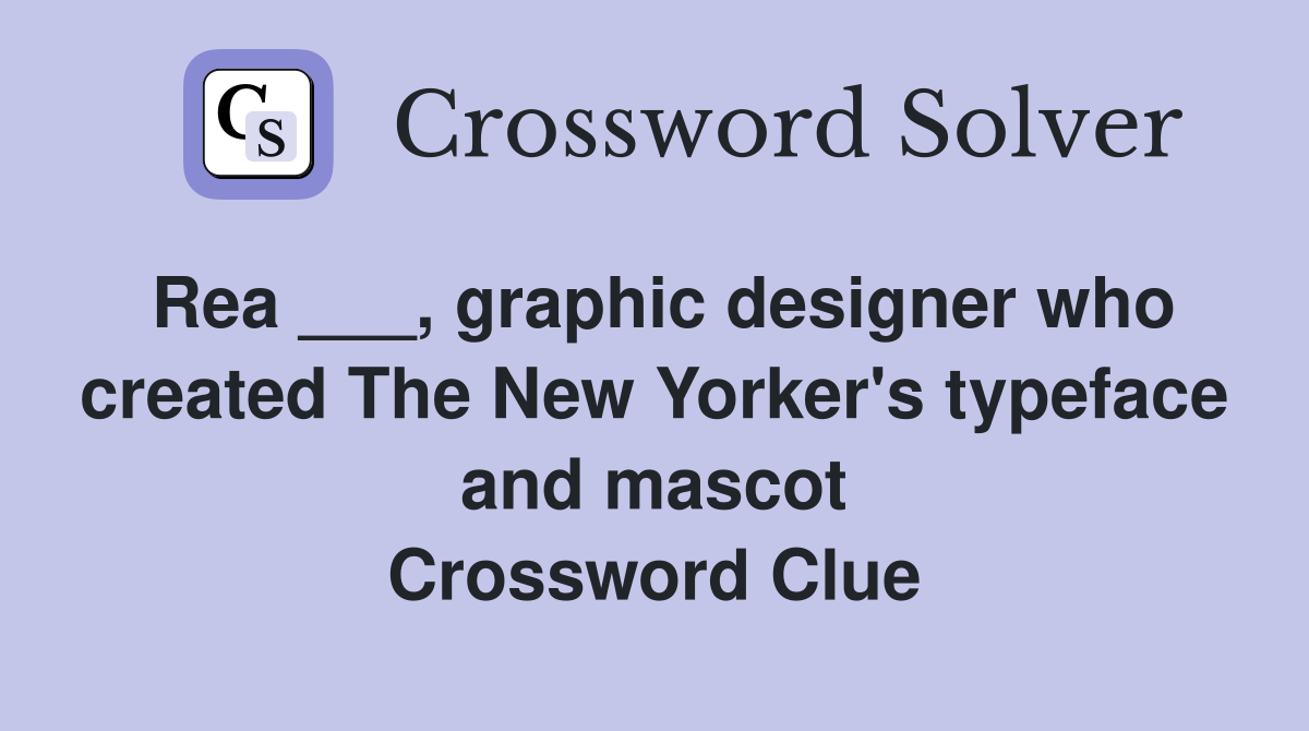 Rea ___, graphic designer who created The New Yorker's typeface and mascot Crossword Clue