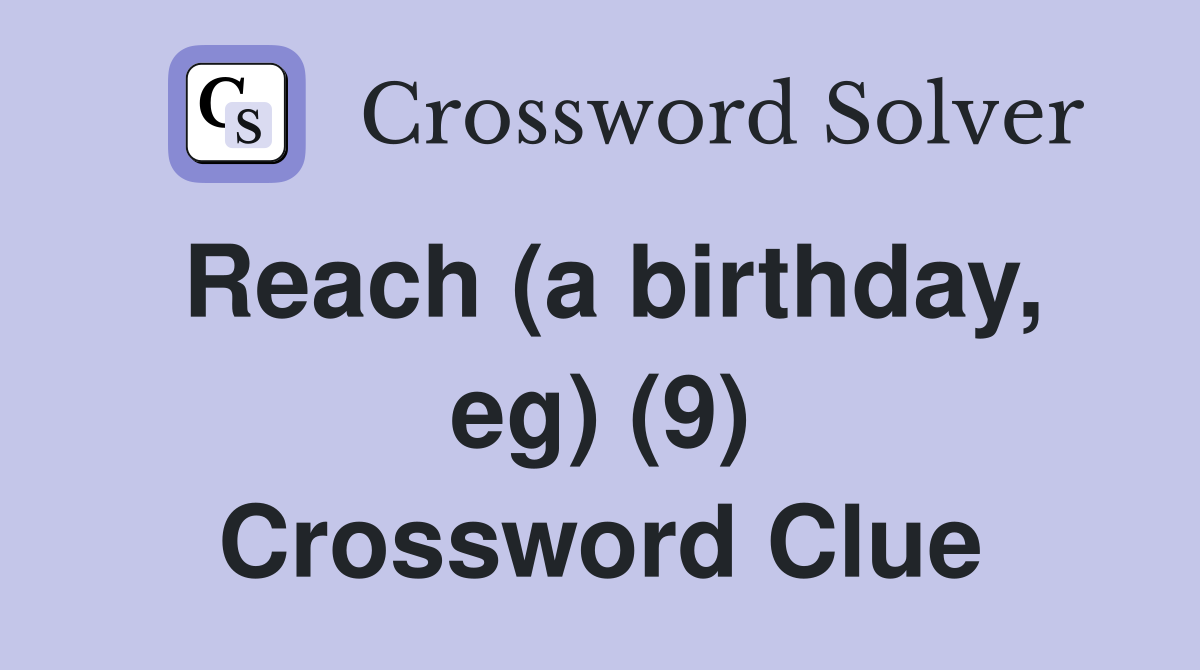 Reach (a birthday, eg) (9) Crossword Clue